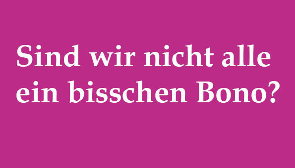Read more about the article Sind wir nicht alle ein bisschen Bono? – Oder: Promi-Elend in Zeiten von Corona
